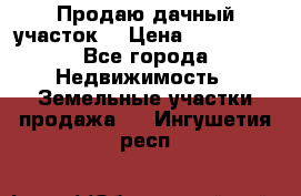 Продаю дачный участок  › Цена ­ 300 000 - Все города Недвижимость » Земельные участки продажа   . Ингушетия респ.